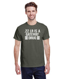 .22 LR IS A GATEWAY DRUG TEE