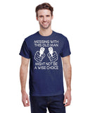 MESSING WITH THIS OLD  MAN MIGHT NOT BE A WISE CHOICE TEE