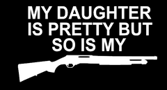 My Daughter Is Pretty But So Is My Shotgun Decal