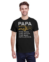 PAPA  THE MAN , THE MYTH , THE BAD INFLUENCE TEE