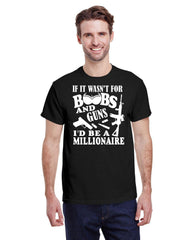 IF IT WASN'T FOR BOOBS AND GUNS I'D BE A MILLIONAIRE TEE
