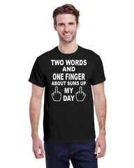 TWO WORDS ONE FINGER , ABOUT SUMS UP MY DAY TEE