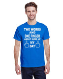 TWO WORDS ONE FINGER , ABOUT SUMS UP MY DAY TEE